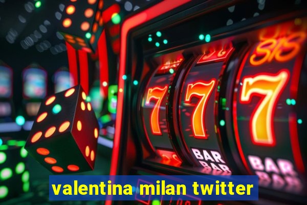 valentina milan twitter